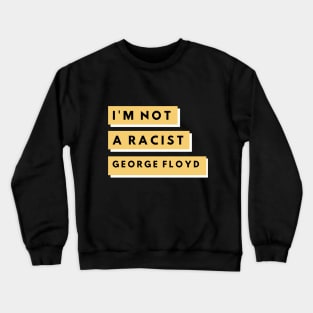 I'm Not A Racist "George Floyd" Crewneck Sweatshirt